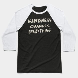 Kindness Changes Everything, Motivational Quote T-Shirt Baseball T-Shirt